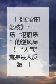 《长安的荔枝》：一场“很职场”的逆风局！“天气”竟是最大反派！