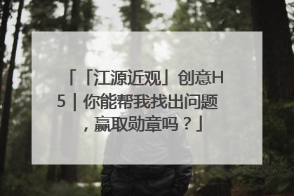 「江源近观」创意H5｜你能帮我找出问题，赢取勋章吗？