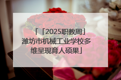 「2025职教周」潍坊市机械工业学校多维呈现育人硕果