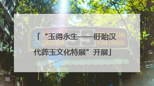 “玉得永生——盱眙汉代葬玉文化特展”开展