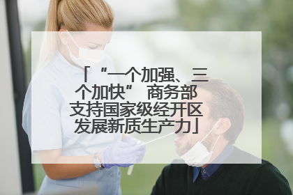 “一个加强、三个加快” 商务部支持国家级经开区发展新质生产力