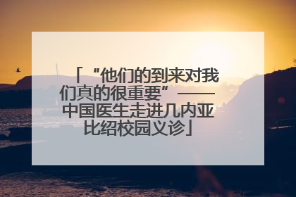 “他们的到来对我们真的很重要”——中国医生走进几内亚比绍校园义诊