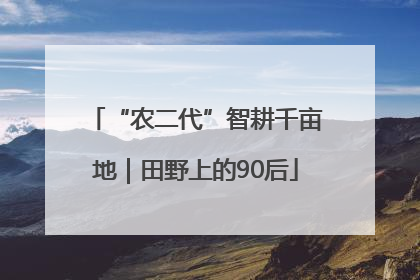 “农二代”智耕千亩地｜田野上的90后
