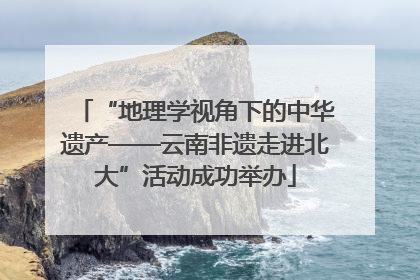 “地理学视角下的中华遗产——云南非遗走进北大”活动成功举办
