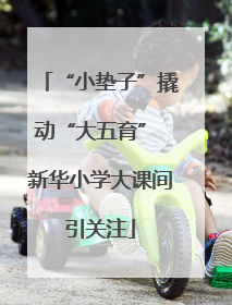 “小垫子”撬动“大五育” 新华小学大课间引关注