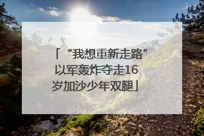 “我想重新走路” 以军轰炸夺走16岁加沙少年双腿