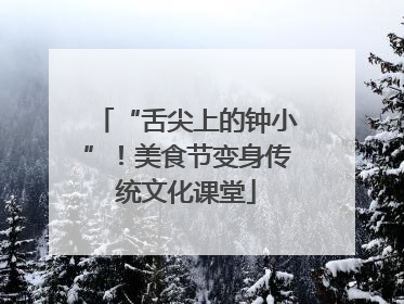 “舌尖上的钟小”！美食节变身传统文化课堂