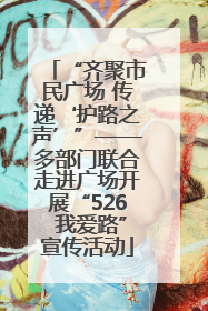 “齐聚市民广场 传递‘护路之声’”——多部门联合走进广场开展“526 我爱路”宣传活动