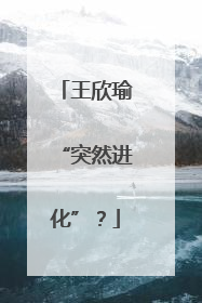 王欣瑜“突然进化”？