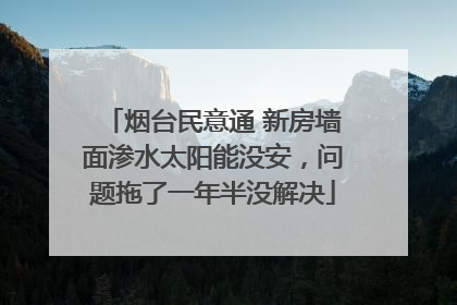 烟台民意通 新房墙面渗水太阳能没安，问题拖了一年半没解决
