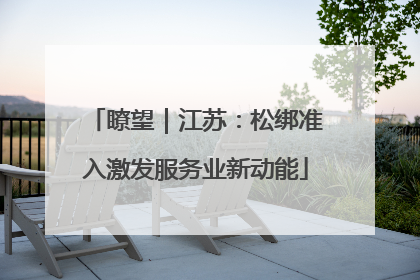 瞭望｜江苏：松绑准入激发服务业新动能