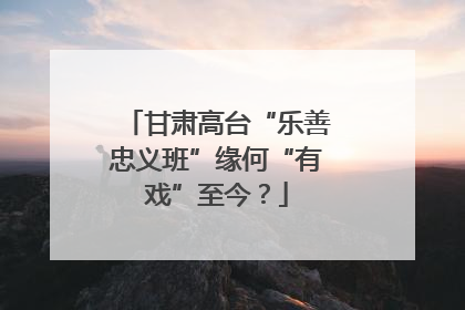甘肃高台“乐善忠义班”缘何“有戏”至今？