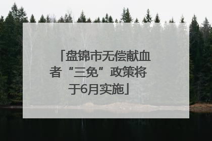 盘锦市无偿献血者“三免”政策将于6月实施