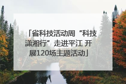 省科技活动周“科技潇湘行”走进平江 开展120场主题活动