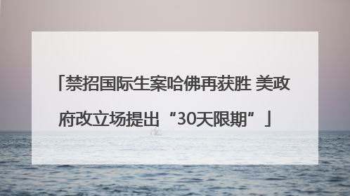 禁招国际生案哈佛再获胜 美政府改立场提出“30天限期”
