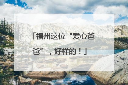 福州这位“爱心爸爸”，好样的！