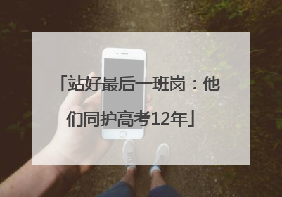 站好最后一班岗：他们同护高考12年