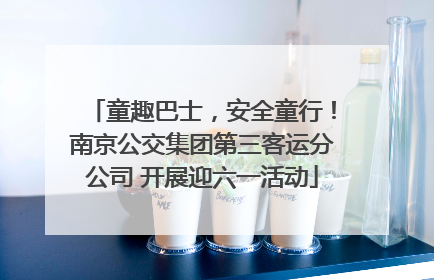 童趣巴士，安全童行！南京公交集团第三客运分公司 开展迎六一活动