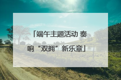 端午主题活动 奏响“双拥”新乐章