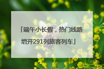 端午小长假，热门线路增开291列旅客列车
