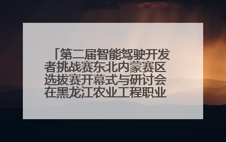 第二届智能驾驶开发者挑战赛东北内蒙赛区选拔赛开幕式与研讨会在黑龙江农业工程职业学院成功举行