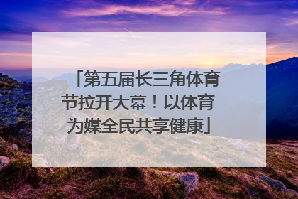 第五届长三角体育节拉开大幕！以体育为媒全民共享健康