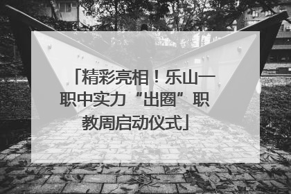 精彩亮相！乐山一职中实力“出圈”职教周启动仪式