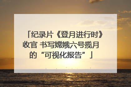 纪录片《登月进行时》收官 书写嫦娥六号揽月的“可视化报告”