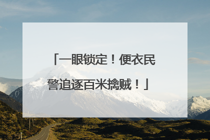 一眼锁定！便衣民警追逐百米擒贼！