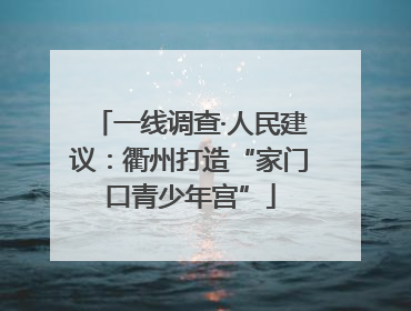 一线调查·人民建议：衢州打造“家门口青少年宫”