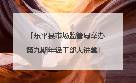 东平县市场监管局举办第九期年轻干部大讲堂