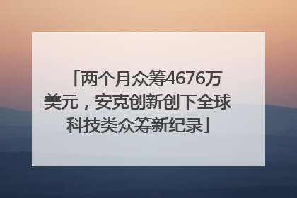 两个月众筹4676万美元，安克创新创下全球科技类众筹新纪录