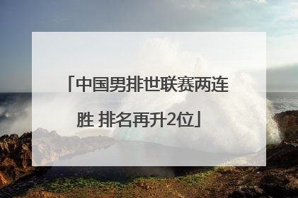 中国男排世联赛两连胜 排名再升2位