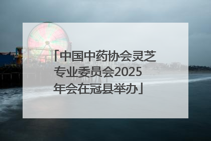 中国中药协会灵芝专业委员会2025年会在冠县举办