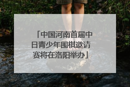 中国河南首届中日青少年围棋邀请赛将在洛阳举办