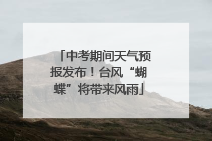 中考期间天气预报发布！台风“蝴蝶”将带来风雨