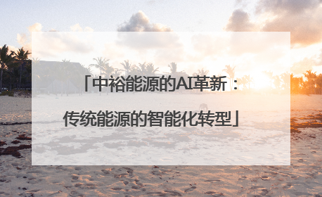 中裕能源的AI革新：传统能源的智能化转型