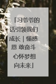 习爷爷的话引领我们成长｜懂感恩 敢奋斗 心怀梦想向未来