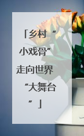 乡村“小戏骨”走向世界“大舞台”