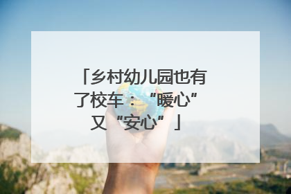 乡村幼儿园也有了校车：“暖心”又“安心”