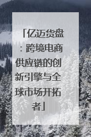 亿迈货盘：跨境电商供应链的创新引擎与全球市场开拓者