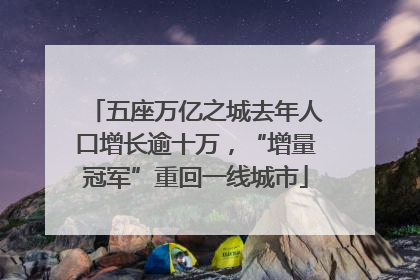 五座万亿之城去年人口增长逾十万，“增量冠军”重回一线城市