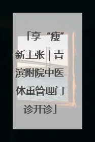 享“瘦”新主张｜青滨附院中医体重管理门诊开诊