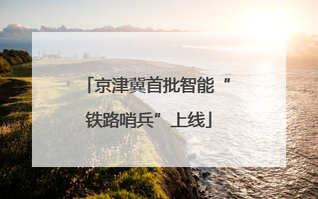 京津冀首批智能“铁路哨兵”上线