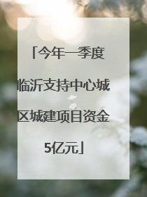 今年一季度 临沂支持中心城区城建项目资金5亿元
