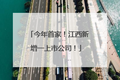 今年首家！江西新增一上市公司！