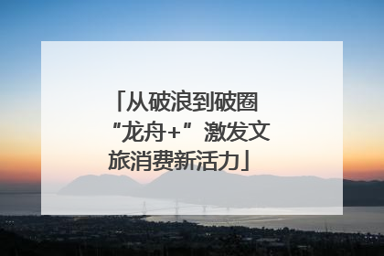从破浪到破圈 “龙舟+”激发文旅消费新活力