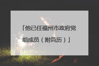 他已任福州市政府党组成员（附简历）