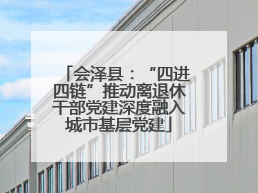 会泽县：“四进四链”推动离退休干部党建深度融入城市基层党建