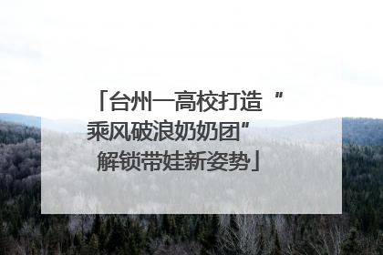 台州一高校打造“乘风破浪奶奶团” 解锁带娃新姿势